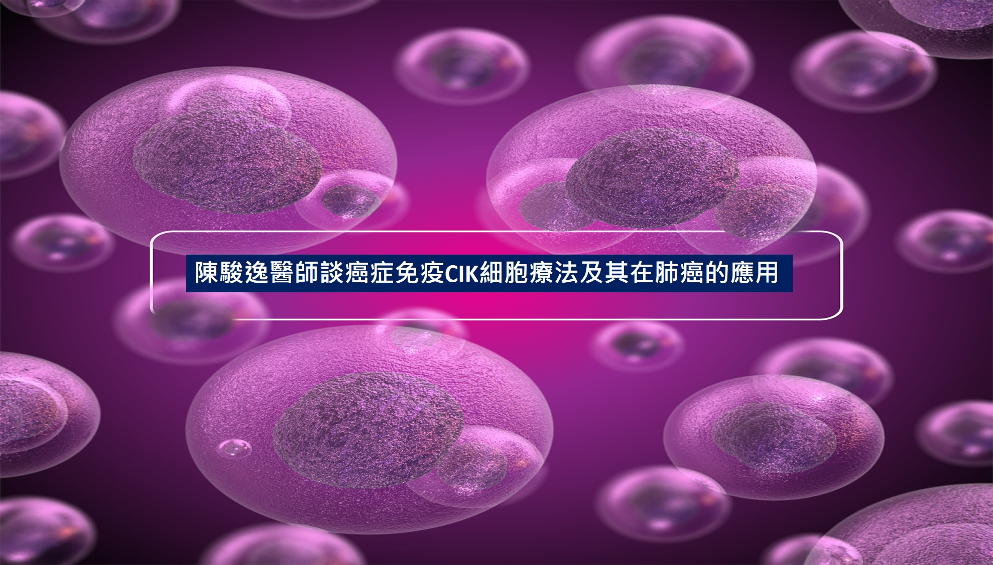 陳駿逸醫師談癌症免疫CIK細胞療法及其在肺癌的應用1